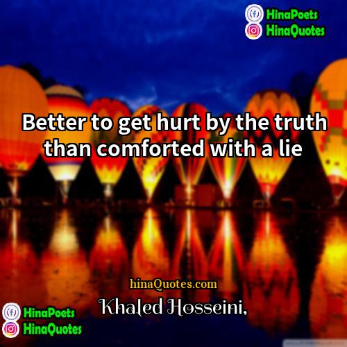 Khaled Hosseini Quotes | Better to get hurt by the truth